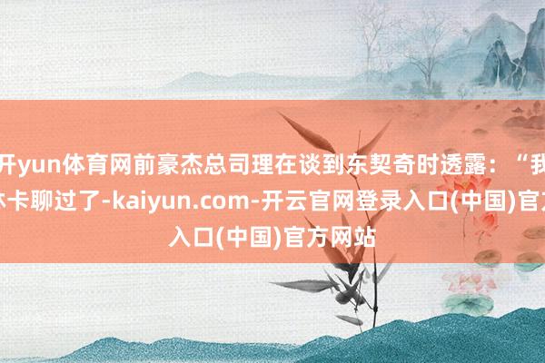 开yun体育网前豪杰总司理在谈到东契奇时透露：“我跟佩林卡聊过了-kaiyun.com-开云官网登录入口(中国)官方网站