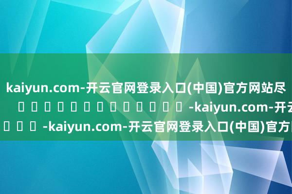 kaiyun.com-开云官网登录入口(中国)官方网站尽在新浪财经APP            													-kaiyun.com-开云官网登录入口(中国)官方网站