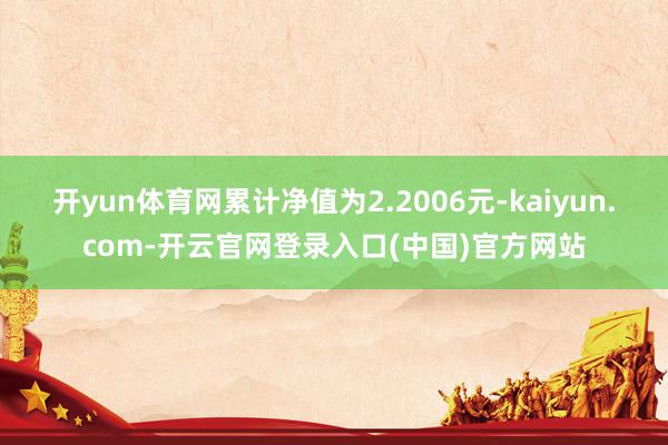 开yun体育网累计净值为2.2006元-kaiyun.com-开云官网登录入口(中国)官方网站