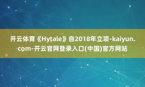 开云体育《Hytale》自2018年立项-kaiyun.com-开云官网登录入口(中国)官方网站